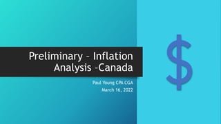 Preliminary – Inflation
Analysis –Canada
Paul Young CPA CGA
March 16, 2022
 