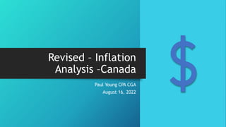 Revised – Inflation
Analysis –Canada
Paul Young CPA CGA
August 16, 2022
 