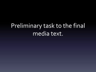 Preliminary task to the final
media text.
 