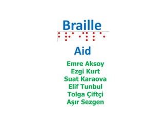 Braille
Emre Aksoy
Ezgi Kurt
Suat Karaova
Elif Tunbul
Tolga Çiftçi
Aşır Sezgen
Aid
 
