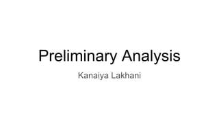 Preliminary Analysis
Kanaiya Lakhani
 