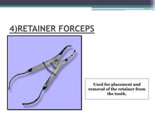 4)RETAINER FORCEPS




                  Used for placement and
                removal of the retainer from
                         the tooth.
 