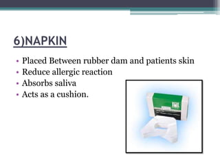 6)NAPKIN
•   Placed Between rubber dam and patients skin
•   Reduce allergic reaction
•   Absorbs saliva
•   Acts as a cushion.
 