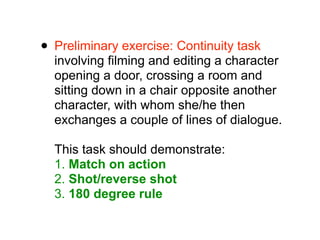 • Preliminary exercise: Continuity task
  involving filming and editing a character
  opening a door, crossing a room and
...