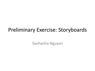 Preliminary Exercise: Storyboards

          Savhanha Nguyen
 