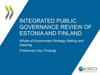 WHOLE-OF-GOVERNMENT
STRATEGY STEERING:
TOWARDS A BLUEPRINT
FOR REFORM
Stephane Jacobzone
OECD Project Team
Public Governance and Territorial Development
24 February 2015, Helsinki, Finland
 