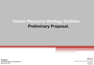 Page  -    of 13 Property Managers and Property Consultants  P. O. Box 4843  Jeddah 21412  Saudi Arabia   Prepared : By Human Resource Department. March 28, 2010 Human Resource Strategy Outlines. Preliminary Proposal. 