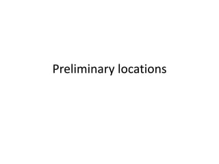 Preliminary locations 
 