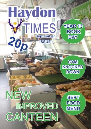 Haydon
TIMES
NEW
IMPROVED
CANTEEN
ISSUE 1
September
20p
YEAR 13
BOOK
DAY
GYM
KNOCKED
DOWN
SEPT
FOOD
MENU
 