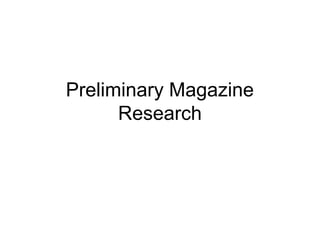 Preliminary Magazine
Research
 