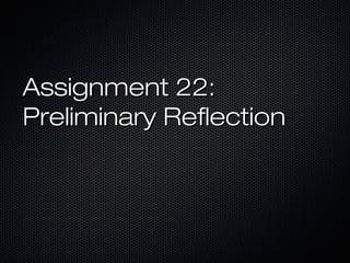 Assignment 22:Assignment 22:
Preliminary ReflectionPreliminary Reflection
 