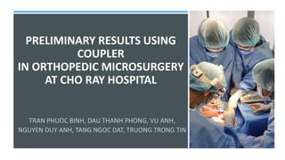 PRELIMINARY RESULTS USING
COUPLER
IN ORTHOPEDIC MICROSURGERY
AT CHO RAY HOSPITAL
 