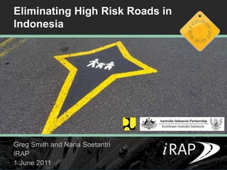 Eliminating High Risk Roads in Indonesia Greg Smith and Nana Soetantri iRAP 1 June 2011 