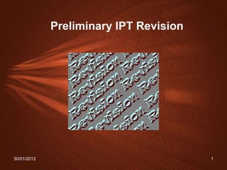 Preliminary IPT Revision




30/01/2012                              1
 