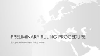 PRELIMINARY RULING PROCEDURE
European Union Law; Study Notes.
 