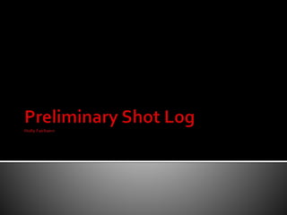 Preliminary shot log 