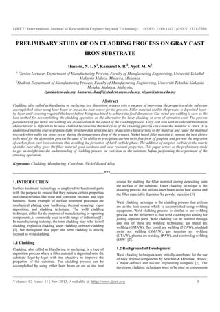 IJRET: International Journal of Research in Engineering and Technology eISSN: 2319-1163 | pISSN: 2321-7308
__________________________________________________________________________________________
Volume: 02 Issue: 11 | Nov-2013, Available @ http://www.ijret.org 5
PRELIMINARY STUDY OF ON CLADDING PROCESS ON GRAY CAST
IRON SUBSTRATE
Hussein, N. I. S1
, Kamarul S. R.2
, Ayof, M. N3
1, 3
Senior Lecturer, Department of Manufacturing Process, Faculty of Manufacturing Engineering, Universiti Teknikal
Malaysia Melaka, Malacca, Malaysia,
2
Student, Department of Manufacturing Process, Faculty of Manufacturing Engineering, Universiti Teknikal Malaysia
Melaka, Malacca, Malaysia,
izan@utem.edu.my, kamarul.shaufi@student.utem.edu.my, nizam@utem.edu.my
Abstract
Cladding, also called as hardfacing or surfacing, is a deposition process with a purpose of improving the properties of the substrate
accomplished either using laser beam or arc as the heat source for the process. Filler material used in the process is deposited layer-
by-layer until covering required thickness before being machined to achieve the final dimension. Gas metal arc welding is seen as the
best method for accomplishing the cladding operation as the alternative for laser cladding in term of operation cost. The process
parameters of gas metal arc welding are discussed on in the aspect of the cladding process. Grey cast iron with its inherent brittleness
characteristic is difficult to be weld cladded because the thermal cycle of the cladding process can cause the material to crack. It is
understood that the coarse graphite flake structure that gives the lack of ductility characteristic to the material and cause the material
to crack when suffer the stress occur during the temperature drop of the process. Nickel based filler material is seen as the best choice
to be used for the deposition process because of its ability to precipitate carbon in its free form of graphite and prevent the migration
of carbon from cast iron substrate thus avoiding the formation of hard carbide phase. The addition of tungsten carbide in the matrix
of nickel base alloy gives the filler material good hardness and wear resistant properties. This paper serves as the preliminary study
to get an insight into the understanding of cladding process on cast iron as the substrate before performing the experiment of the
cladding operation.
Keywords: Cladding, Hardfacing, Cast Iron, Nickel Based Alloy
---------------------------------------------------------------------***-------------------------------------------------------------------------
1. INTRODUCTION
Surface treatment technology is employed to functional parts
with the purpose to ensure that they possess certain properties
and characteristics like wear and corrosion resistant and high
hardness. Some example of surface treatment processes are
mechanical plating, case hardening, thermal spraying, vapor
deposition, and cladding technique. The weld cladding
technique, either for the purpose of manufacturing or repairing
components, is commonly used in wide range of industries [1].
In manufacturing industry, the term cladding may refer to roll
cladding, explosive cladding, sheet cladding, or braze cladding
[2], but throughout this paper the term cladding is strictly
focused to weld cladding.
1.1 Cladding
Cladding, also called as Hardfacing or surfacing, is a type of
deposition process where a filler material is deposited onto the
substrate layer-by-layer with the objective to improve the
properties of the substrate. The cladding process can be
accomplished by using either laser beam or arc as the heat
source for melting the filler material during depositing onto
the surface of the substrate. Laser cladding technique is the
cladding process that utilizes laser beam as the heat source and
the filler material is deposited by powder injection [3].
Weld cladding technique is the cladding process that utilizes
arc as the heat source which is accomplished using welding
equipment. Weld cladding process is similar to arc welding
process but the difference is that weld cladding not aiming for
joining separate parts. Weld cladding can be realized through
any one of these arc welding techniques; gas metal arc
welding (GMAW), flux cored arc welding (FCAW), shielded
metal arc welding (SMAW), gas tungsten arc welding
(GTAW), plasma arc welding (PAW), and electroslag welding
(ESW) [2].
1.2 Background of Development
Weld cladding techniques were initially developed for the use
of navy defense components by Strachan & Henshaw, Bristol;
a major defence and nuclear engineering company [2]. The
developed cladding techniques were to be used on components
 