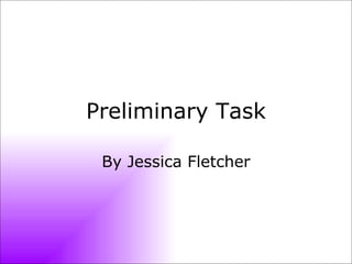 Preliminary Task By Jessica Fletcher 