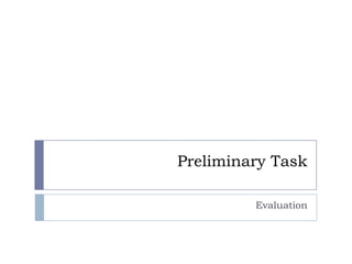 Preliminary Task

         Evaluation
 