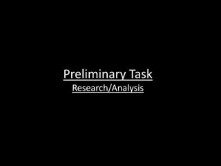 Preliminary Task
 Research/Analysis
 