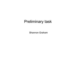 Preliminary task

  Shannon Graham
 