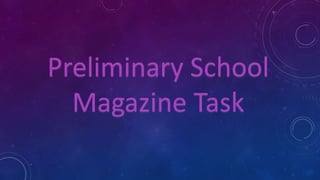 Preliminary School
Magazine Task

 