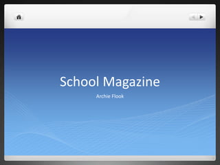 School Magazine 
Archie Flook 
 