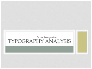 TYPOGRAPHY ANALYSIS
School magazine
 
