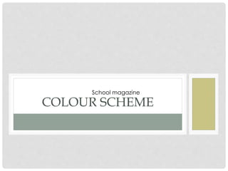 COLOUR SCHEME
School magazine
 