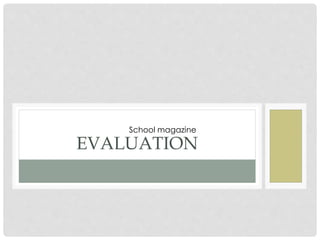 EVALUATION
School magazine
 