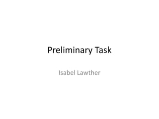 Preliminary Task
Isabel Lawther
 
