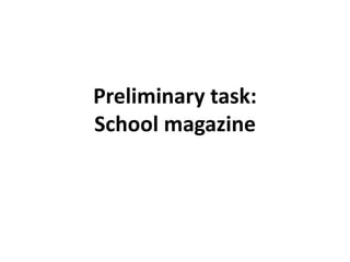 Preliminary task:
School magazine
 