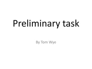 Preliminary task
By Tom Wye
 