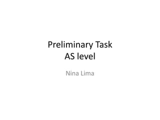 Preliminary Task
AS level
Nina Lima
 