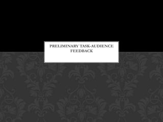 Preliminary Task-Audience Feedback,[object Object]