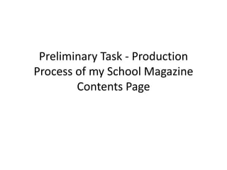 Preliminary Task - Production
Process of my School Magazine
Contents Page
 