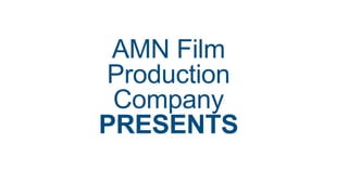 AMN Film
Production
Company
PRESENTS
 
