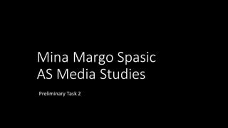 Mina Margo Spasic
AS Media Studies
Preliminary Task 2
 
