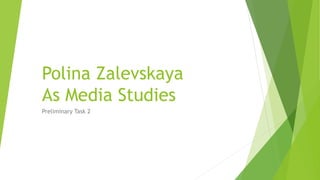 Polina Zalevskaya
As Media Studies
Preliminary Task 2
 