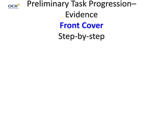 Preliminary Task Progression–
Evidence
Front Cover
Step-by-step
 