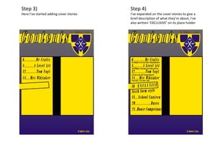 Step 3)
Here I’ve started adding cover stories
Step 4)
I’ve expanded on the cover stories to give a
brief description of what they’re about, I’ve
also written ‘EXCLUSIVE’ on its place holder
 