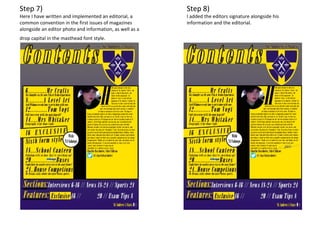 Step 7)
Here I have written and implemented an editorial, a
common convention in the first issues of magazines
alongside an editor photo and information, as well as a
drop capital in the masthead font style.
Step 8)
I added the editors signature alongside his
information and the editorial.
 