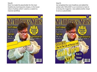 Step 8)
Here I’ve made the placeholder for the main
headline by inserting some shapes, in the house
colour of yellow, which I saved as a swatch to
improve workflow.
Step 9)
Ive completed the main headlines and added the
verbal code ‘EXCLUSIVE’ as an incentive to read on
or to buy the magazine. I also added another shape
to act as a placeholder.
 