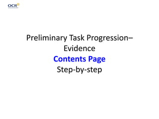 Preliminary Task Progression–
Evidence
Contents Page
Step-by-step
 