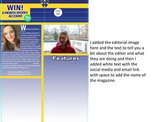 I added the editorial image
here and the text to tell you a
bit about the editor and what
they are doing and then I
added white text with the
social media and email link
with space to add the name of
the magazine.
 