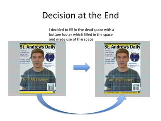 Decision at the End
I decided to fill in the dead space with a
bottom footer which filled in the space
and made use of the space
 