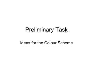Preliminary Task Ideas for the Colour Scheme 