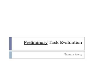 PreliminaryTask Evaluation Tamara Avery 
