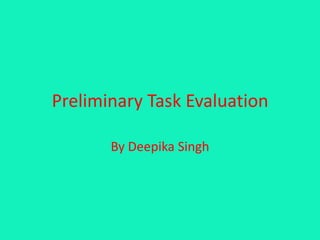 Preliminary Task Evaluation

       By Deepika Singh
 