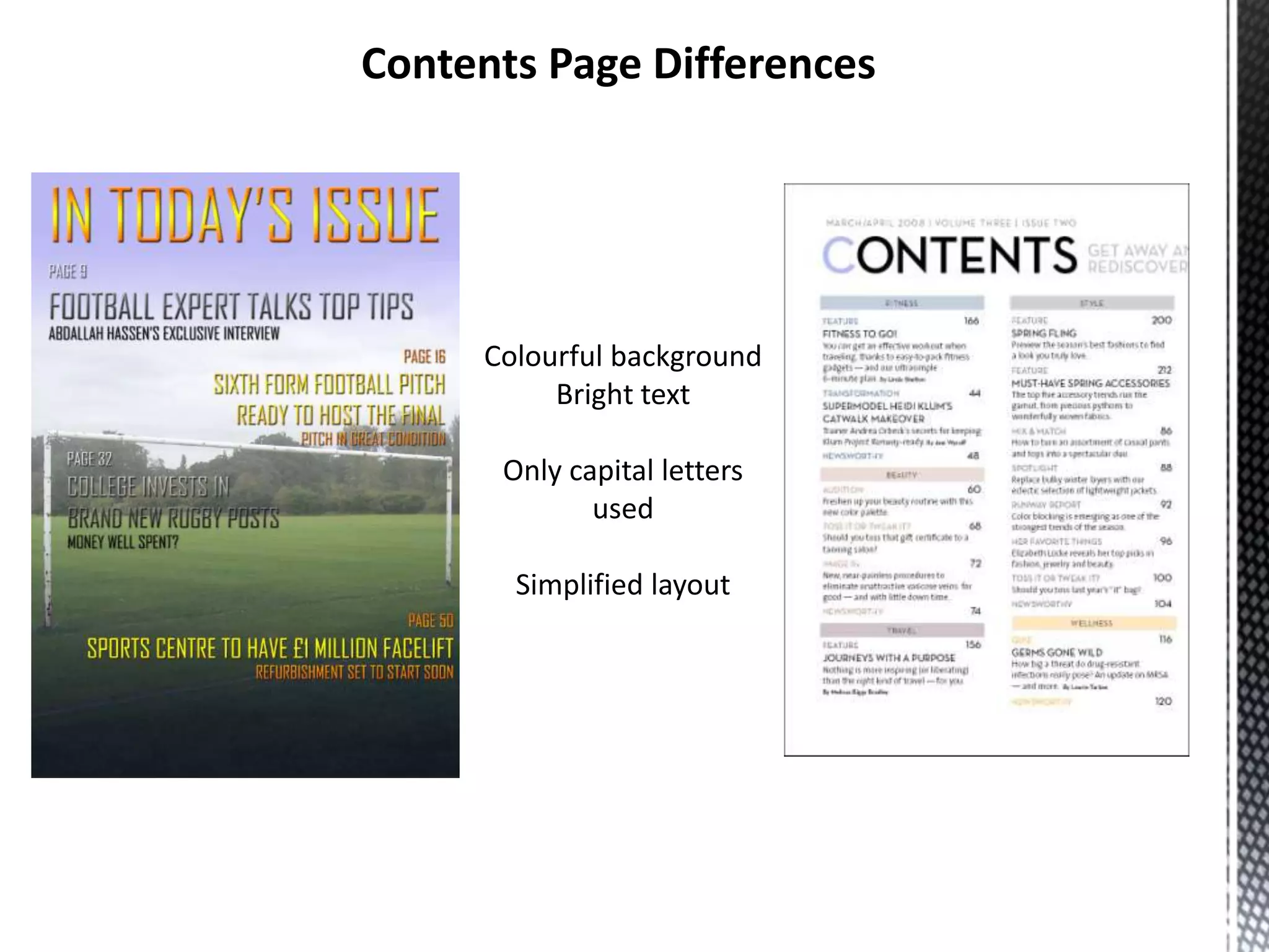 Contents Page Differences

Colourful background
Bright text
Only capital letters
used
Simplified layout

 